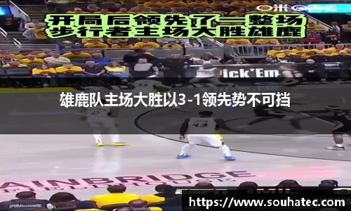 雄鹿队主场大胜以3-1领先势不可挡