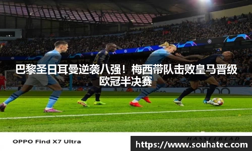巴黎圣日耳曼逆袭八强！梅西带队击败皇马晋级欧冠半决赛