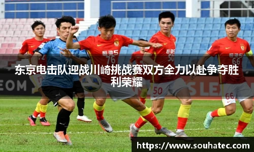东京电击队迎战川崎挑战赛双方全力以赴争夺胜利荣耀