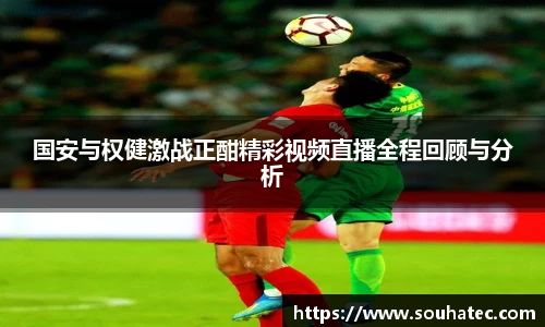 国安与权健激战正酣精彩视频直播全程回顾与分析